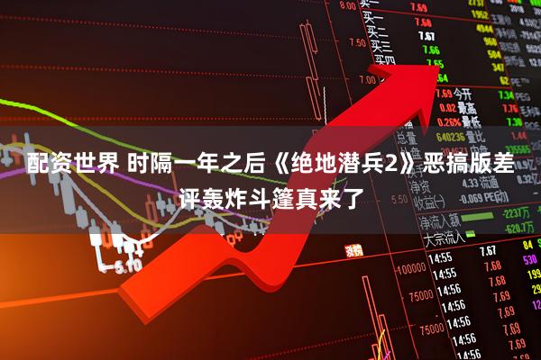 配资世界 时隔一年之后《绝地潜兵2》恶搞版差评轰炸斗篷真来了
